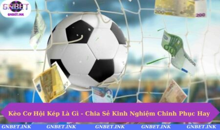 Kèo Cơ Hội Kép Là Gì